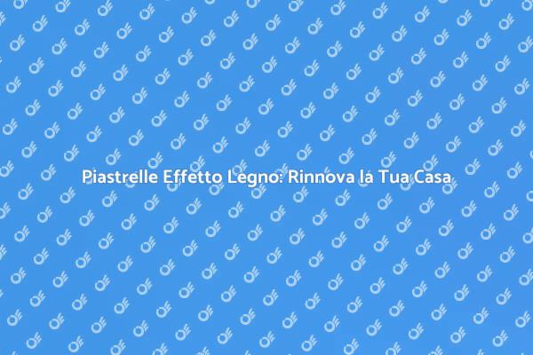 Trasforma il Tuo Spazio con Piastrelle
