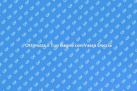 Vasca Doccia Combinata per Bagni Piccoli