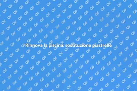 Sostituire le piastrelle della piscina