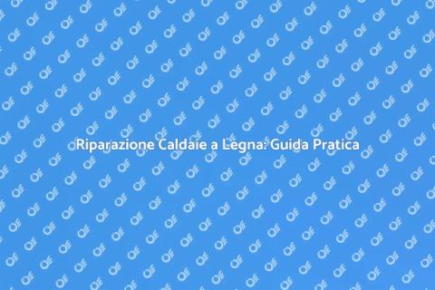Caldaie a Legna: Diagnosi e Riparazione