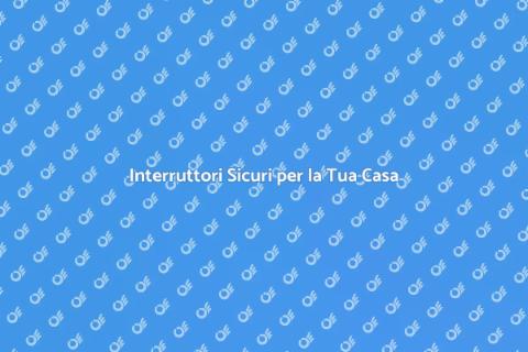 Sostituzione Interruttori Sicuri