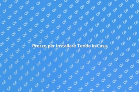 Costo Installazione Tende per Casa