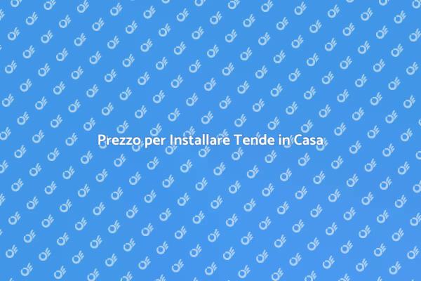 Installazione Tende: Prezzi e Vantaggi