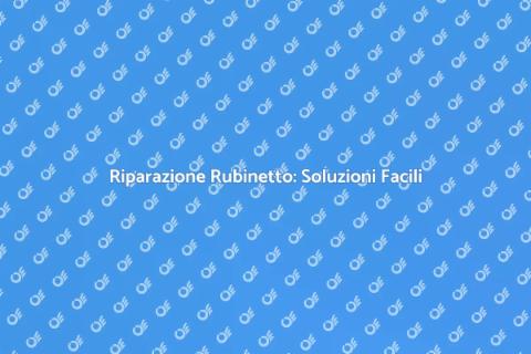 Riparazione Rubinetto: Guida Completa