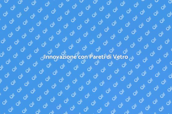 Pareti di Vetro: Eleganza e Funzionalità