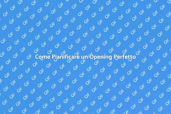 Pianifica il Tuo Opening Indimenticabile