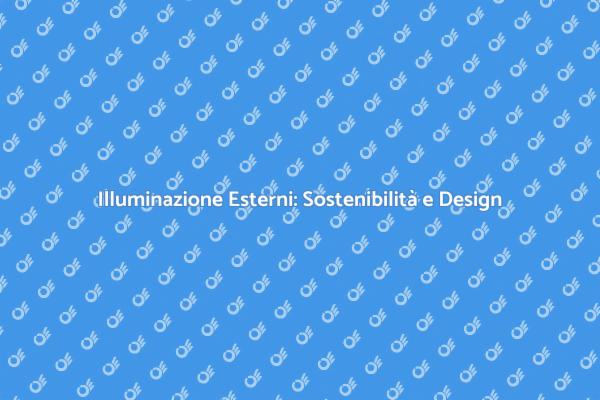 Rendi Sostenibile l'Illuminazione Esterni