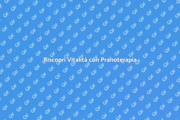 Pranoterapia: la Chiave per la Vitalità