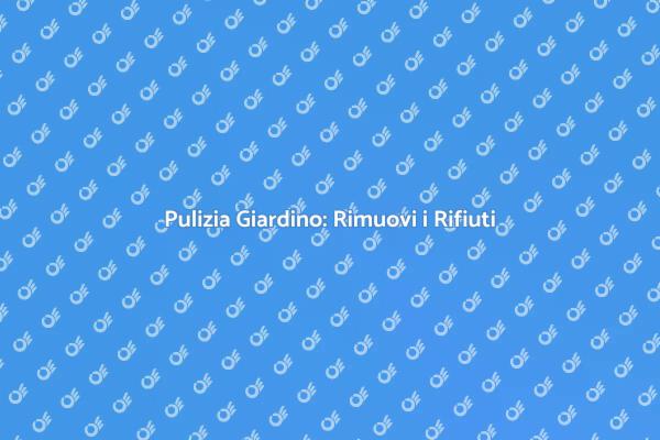 Mantieni il Tuo Giardino Pulito e Sano