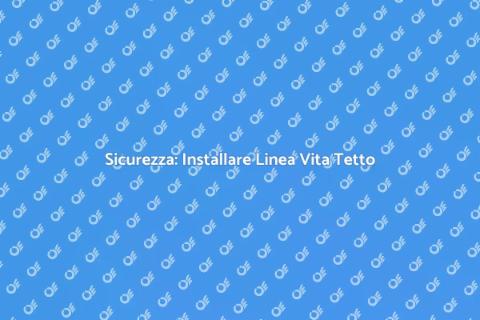Installare Linea Vita su Tetto Sicuro