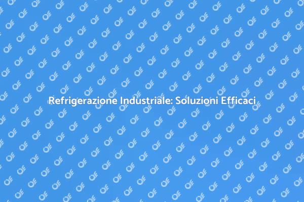 Refrigerazione Efficiente per il Settore Industriale
