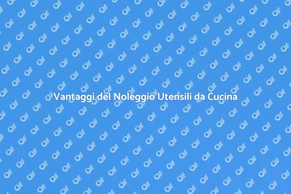 Utensili da Cucina: Il Noleggio Ideale