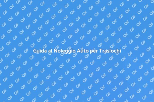 Noleggio Auto: Semplifica il Trasloco
