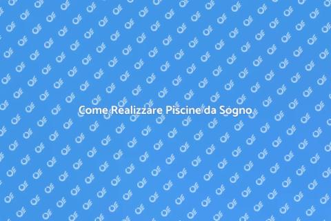 Installare Piscine: Guida Completa