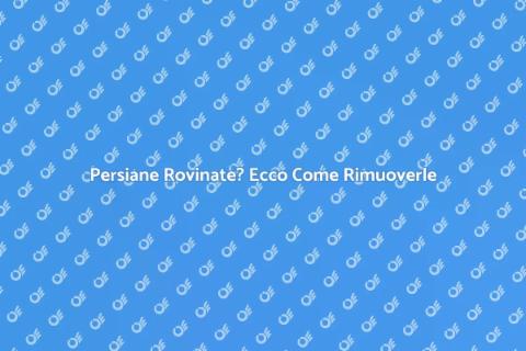 Rimozione Persiane Rovinate: Guida