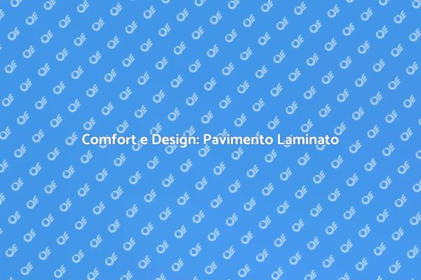 Innovazione nel Comfort: Pavimento Laminato