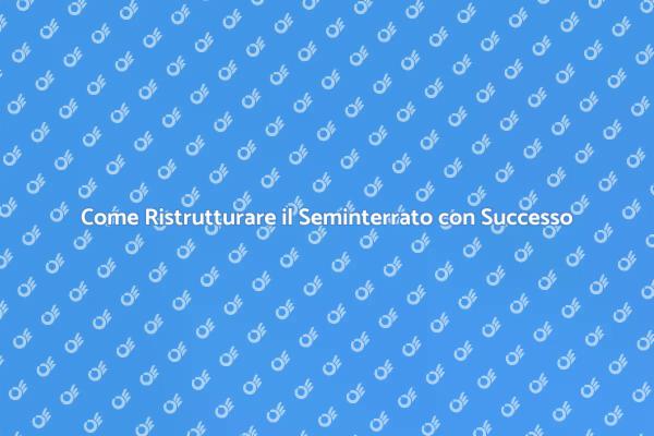 Ristrutturazione del Seminterrato: Scopri Come