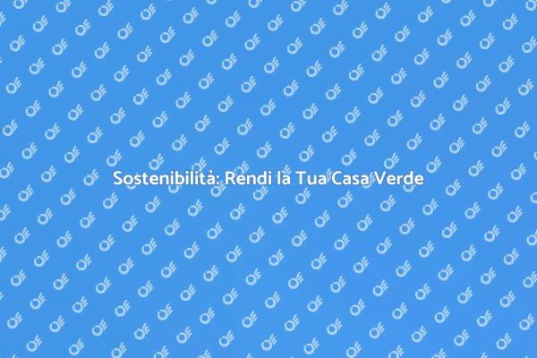 Casa Verde: Guida alla Sostenibilità