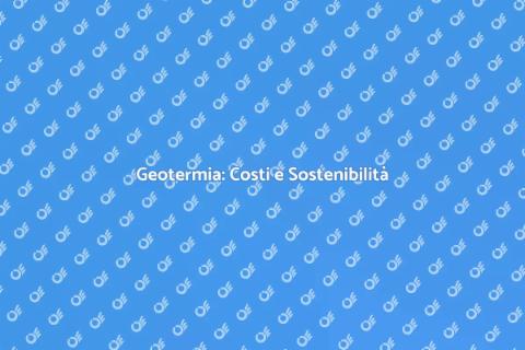 Geotermia: Analisi Costi e Vantaggi