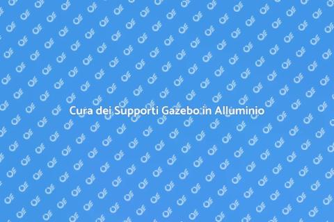 Manutenzione Gazebo in Alluminio