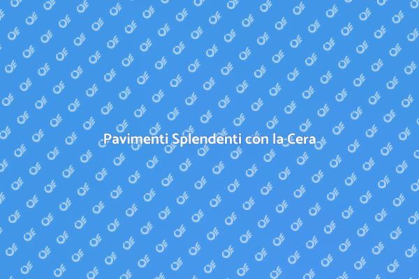 La Magia della Cera per Pavimenti