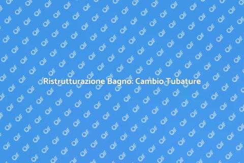 Cambio Tubature Bagno: Rinnova Subito