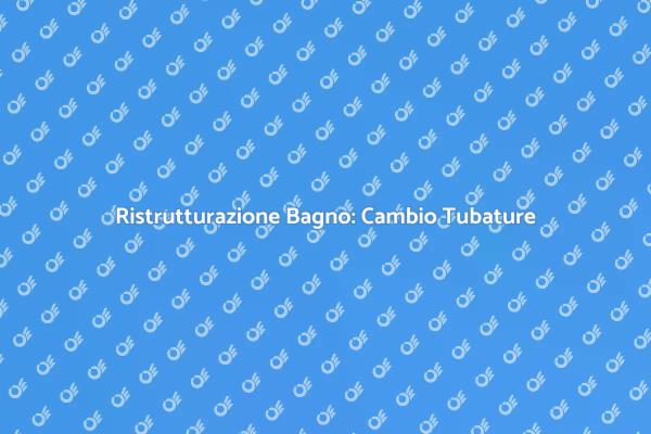 Rinnova il Bagno: Cambia le Tubature!