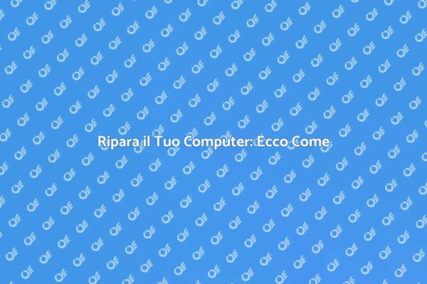 Soluzioni per Aggiustare il Computer