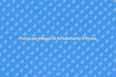 Servizio Pulizia Negozi di Arredamento