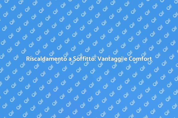 Comfort Termico con Riscaldamento a Soffitto