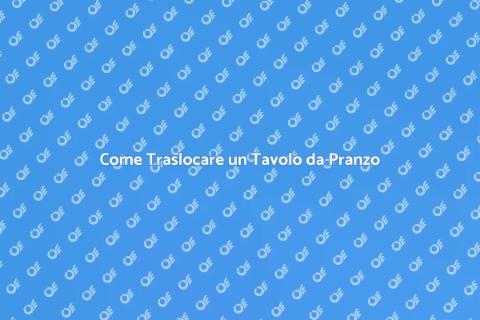 Trasloco Tavolo da Pranzo: Guida Pratica
