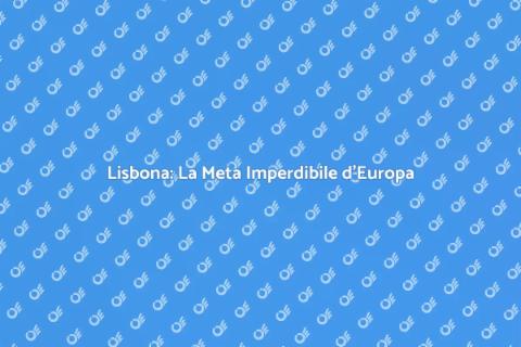 Viaggio a Lisbona: Scopri la Magia