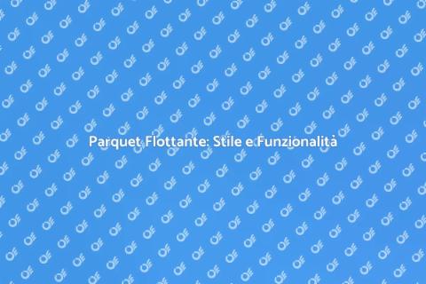 Parquet Flottante: Eleganza per Casa