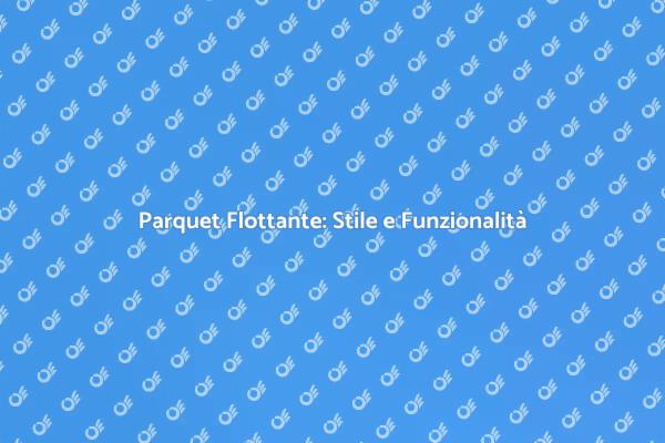Parquet Flottante: La Scelta Perfetta