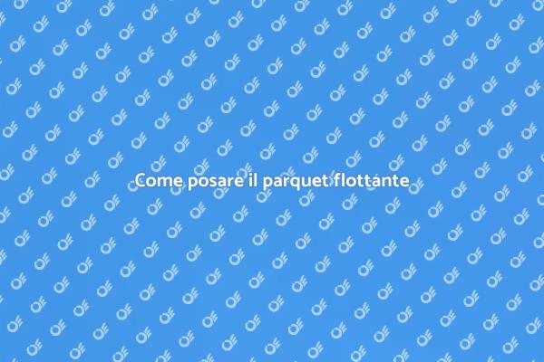 Parquet flottante: guida alla posa