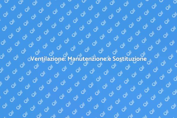 Manutenzione Imperdibile per la Ventilazione