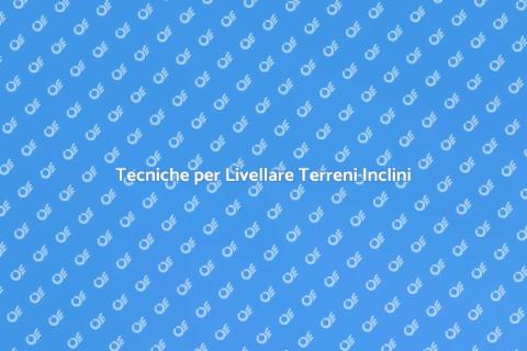 Livellare Terreno Incline: Guida Pratica