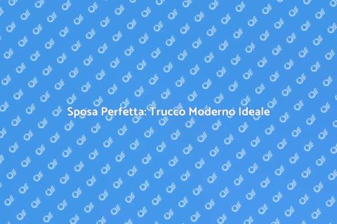 Trucco Sposa: Look Moderno e Perfetto