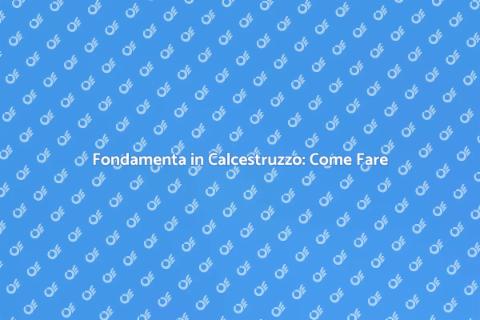 Basamenti in Calcestruzzo: Guida Pratica