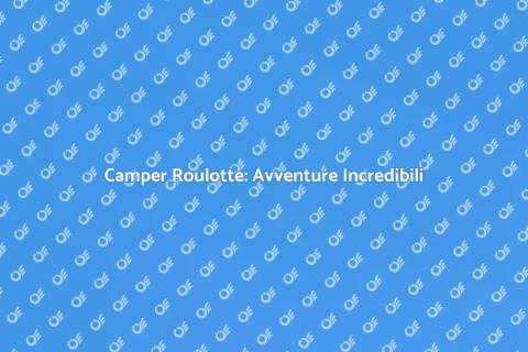 Viaggi in Camper Roulotte: Un'Avventura