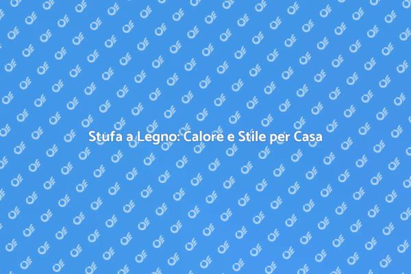 Riscalda la tua Casa con Stufa a Legno
