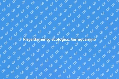 Termocamino con accumulatore: vantaggi