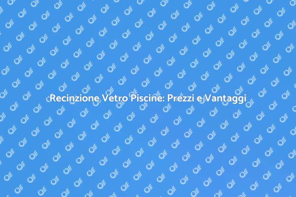 Prezzi della Recinzione Vetro per Piscine
