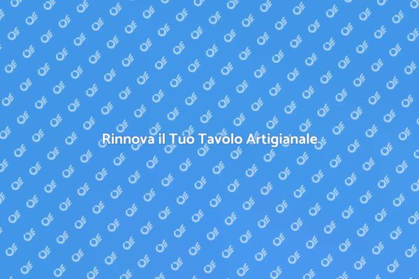 Riscopri il Tuo Tavolo Artigianale
