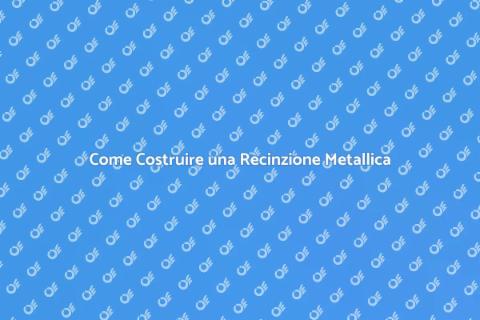 Realizzare Recinzione Metallica Facile