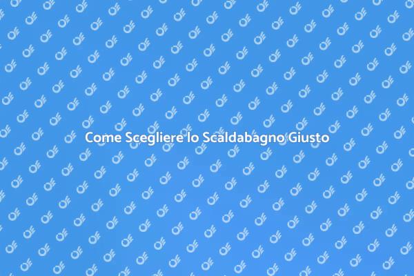 Scegli il Tuo Scaldabagno Perfetto