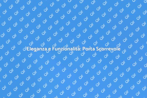 Porta Scorrevole: Design e Spazi Ottimizzati