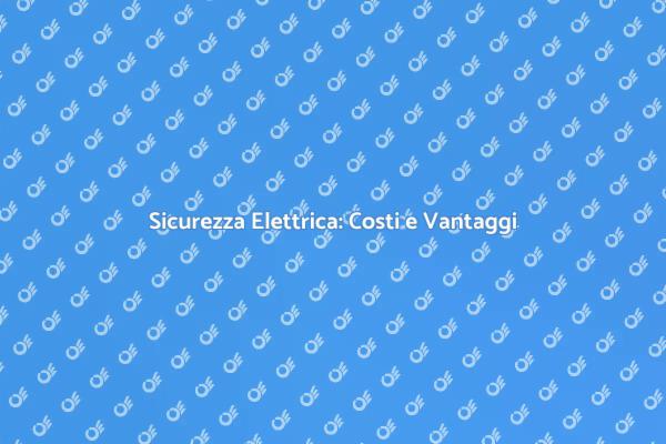 Sicurezza Elettrica: Investire per il Futuro