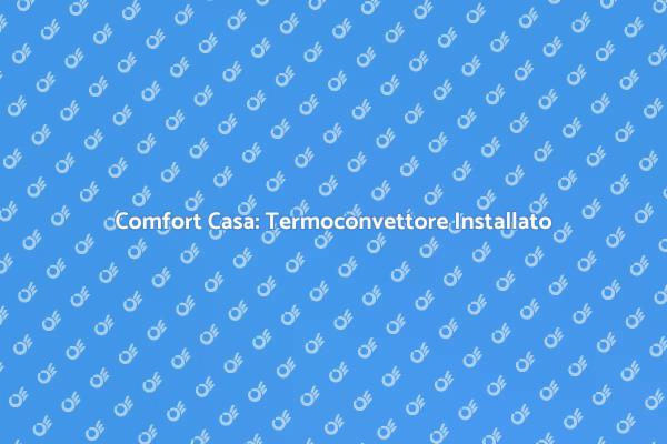 Termoconvettore: Comfort e Risparmio