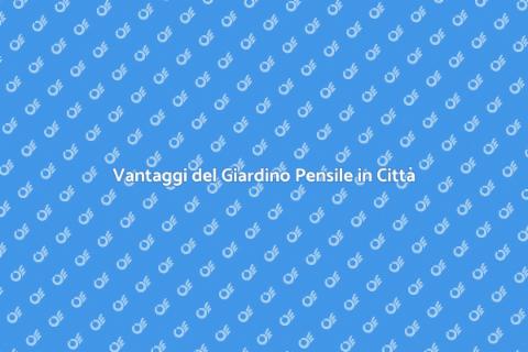 Giardino Pensile: Bellezza e Sostenibilità